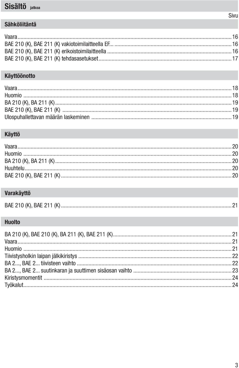 ..19 Käyttö Vaara...20 Huomio...20 BA 210 (K), BA 211 (K)...20 Huuhtelu...20 BAE 210 (K), BAE 211 (K)...20 Varakäyttö BAE 210 (K), BAE 211 (K).