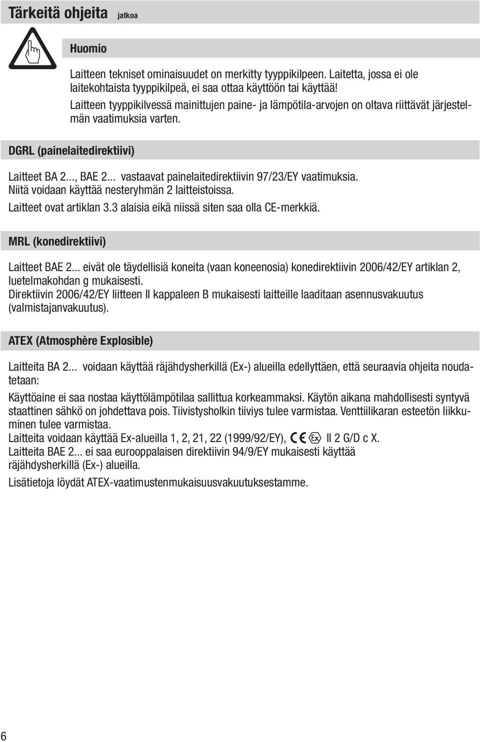 .. vastaavat painelaitedirektiivin 97/23/EY vaatimuksia. Niitä voidaan käyttää nesteryhmän 2 laitteistoissa. Laitteet ovat artiklan 3.3 alaisia eikä niissä siten saa olla CE-merkkiä.