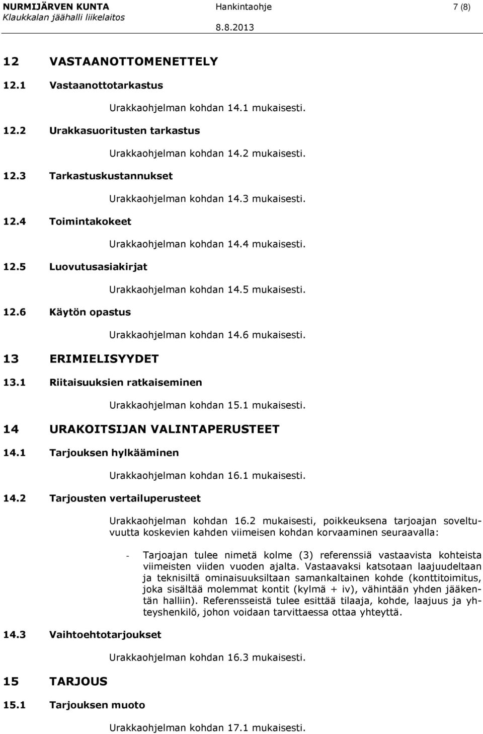 Urakkaohjelman kohdan 14.4 mukaisesti. Urakkaohjelman kohdan 14.5 mukaisesti. Urakkaohjelman kohdan 14.6 mukaisesti. Urakkaohjelman kohdan 15.1 mukaisesti. 14 URAKOITSIJAN VALINTAPERUSTEET 14.