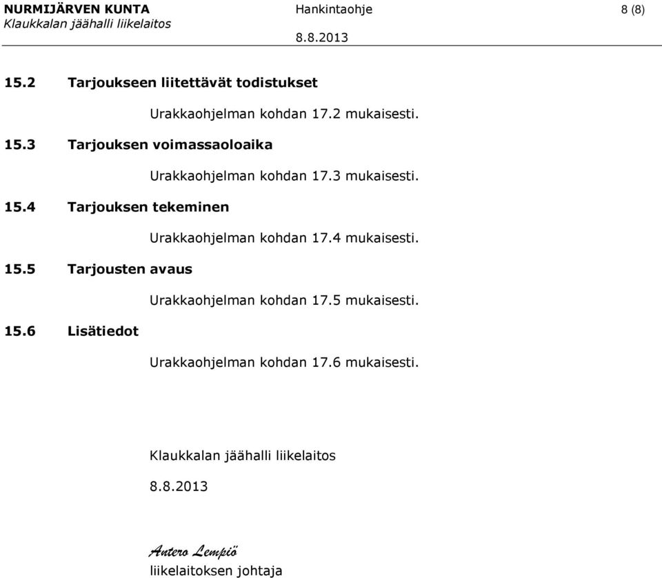 3 Tarjouksen voimassaoloaika Urakkaohjelman kohdan 17.3 mukaisesti. 15.