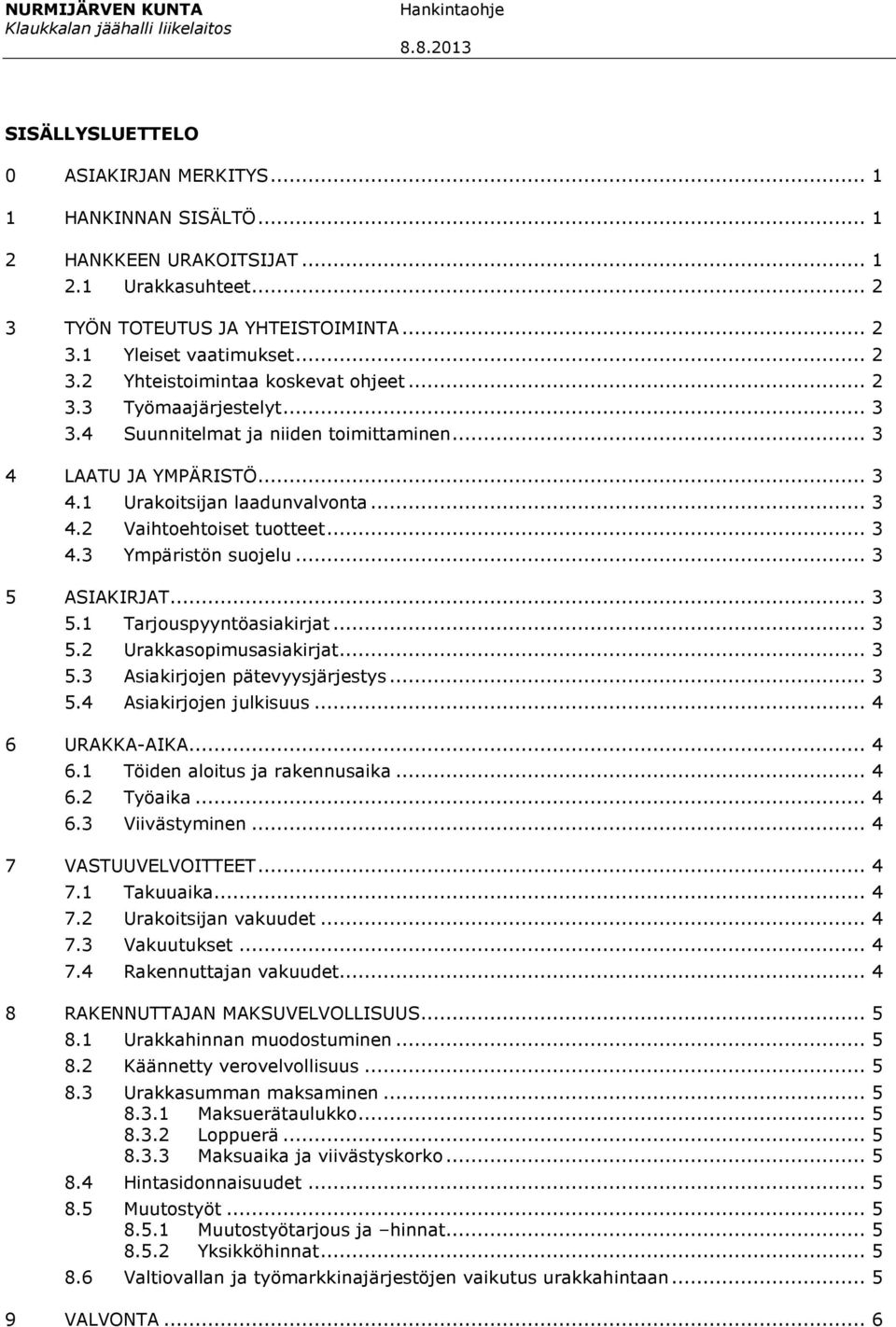 .. 3 4.3 Ympäristön suojelu... 3 5 ASIAKIRJAT... 3 5.1 Tarjouspyyntöasiakirjat... 3 5.2 Urakkasopimusasiakirjat... 3 5.3 Asiakirjojen pätevyysjärjestys... 3 5.4 Asiakirjojen julkisuus.