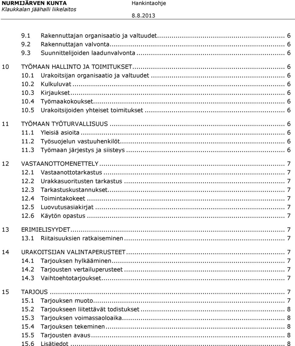 .. 6 11.3 Työmaan järjestys ja siisteys... 6 12 VASTAANOTTOMENETTELY... 7 12.1 Vastaanottotarkastus... 7 12.2 Urakkasuoritusten tarkastus... 7 12.3 Tarkastuskustannukset... 7 12.4 Toimintakokeet.