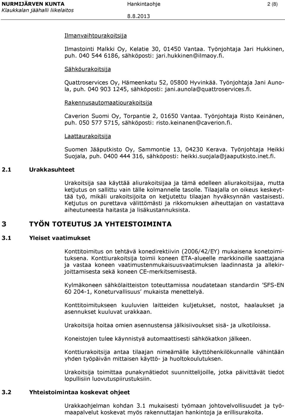 Työnjohtaja Risto Keinänen, puh. 050 577 5715, sähköposti: risto.keinanen@caverion.fi. Laattaurakoitsija Suomen Jääputkisto Oy, Sammontie 13, 04230 Kerava. Työnjohtaja Heikki Suojala, puh.