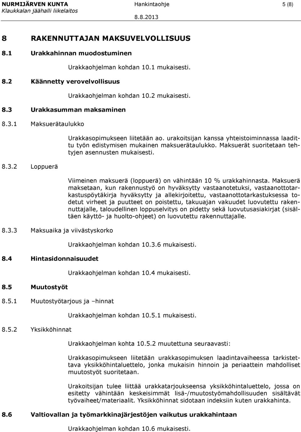 Urakkasopimukseen liitetään ao. urakoitsijan kanssa yhteistoiminnassa laadittu työn edistymisen mukainen maksuerätaulukko. Maksuerät suoritetaan tehtyjen asennusten mukaisesti.