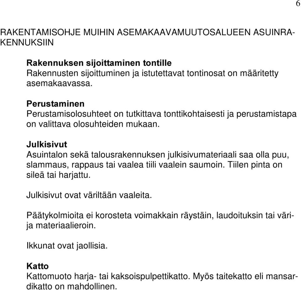 -XONLVLYXW Asuintalon sekä talousrakennuksen julkisivumateriaali saa olla puu, slammaus, rappaus tai vaalea tiili vaalein saumoin. Tiilen pinta on sileä tai harjattu.