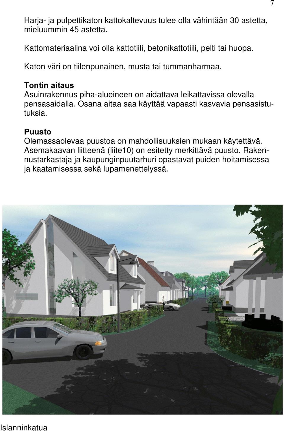 7RQWLQDLWDXV Asuinrakennus piha-alueineen on aidattava leikattavissa olevalla pensasaidalla. Osana aitaa saa käyttää vapaasti kasvavia pensasistutuksia.