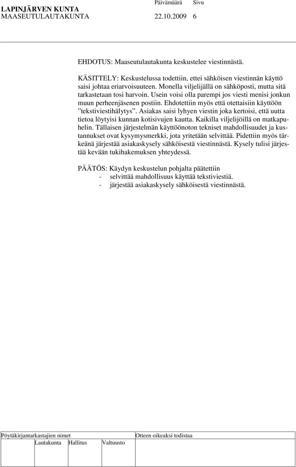 Ehdotettiin myös että otettaisiin käyttöön tekstiviestihälytys. Asiakas saisi lyhyen viestin joka kertoisi, että uutta tietoa löytyisi kunnan kotisivujen kautta.
