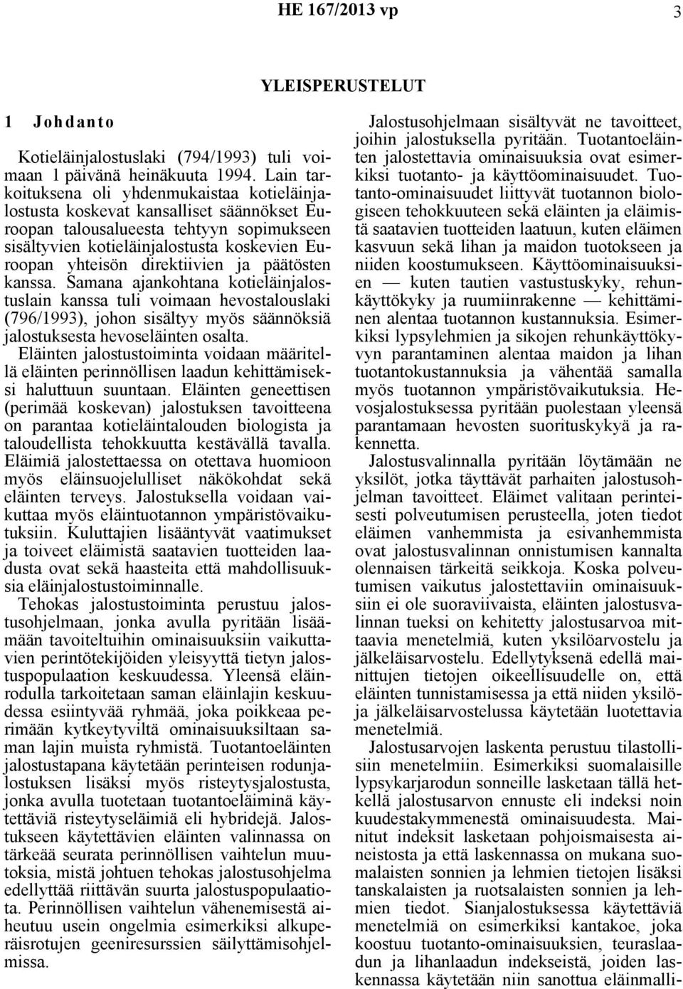 direktiivien ja päätösten kanssa. Samana ajankohtana kotieläinjalostuslain kanssa tuli voimaan hevostalouslaki (796/1993), johon sisältyy myös säännöksiä jalostuksesta hevoseläinten osalta.