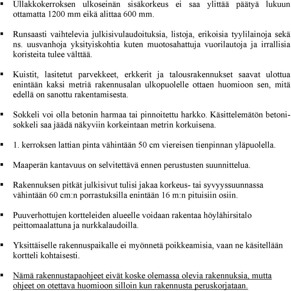 Kuistit, lasitetut parvekkeet, erkkerit ja talousrakennukset saavat ulottua enintään kaksi metriä rakennusalan ulkopuolelle ottaen huomioon sen, mitä edellä on sanottu rakentamisesta.