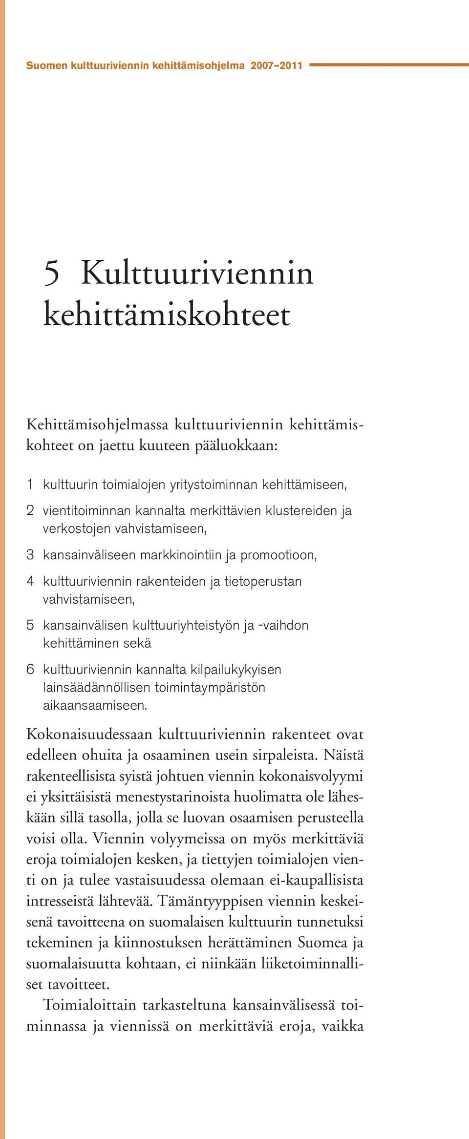 rakenteiden ja tietoperustan vahvistamiseen, kansainvälisen kulttuuriyhteistyön ja -vaihdon kehittäminen sekä kulttuuriviennin kannalta kilpailukykyisen lainsäädännöllisen toimintaympäristön