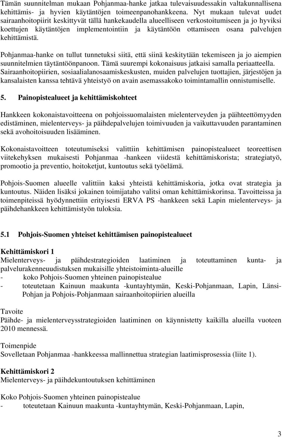 palvelujen kehittämistä. Pohjanmaa-hanke on tullut tunnetuksi siitä, että siinä keskitytään tekemiseen ja jo aiempien suunnitelmien täytäntöönpanoon.