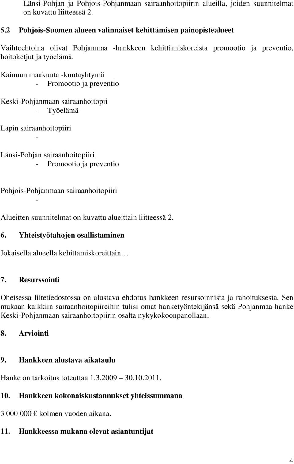 Kainuun maakunta -kuntayhtymä - Promootio ja preventio Keski-Pohjanmaan sairaanhoitopii - Työelämä Lapin sairaanhoitopiiri - Länsi-Pohjan sairaanhoitopiiri - Promootio ja preventio Pohjois-Pohjanmaan