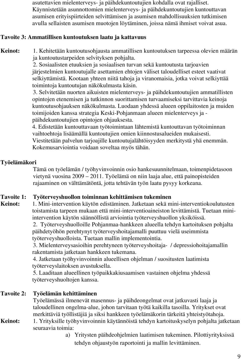 löytäminen, joissa nämä ihmiset voivat asua. Tavoite 3: Ammatillisen kuntoutuksen laatu ja kattavuus Keinot: 1.