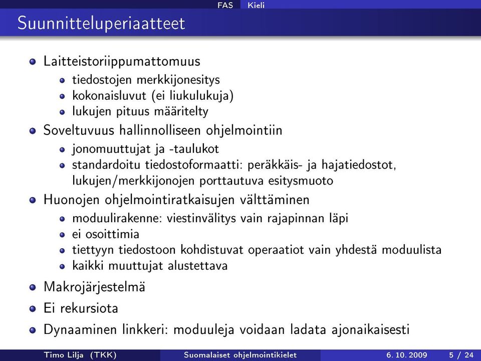 ohjelmointiratkaisujen välttäminen moduulirakenne: viestinvälitys vain rajapinnan läpi ei osoittimia tiettyyn tiedostoon kohdistuvat operaatiot vain yhdestä moduulista