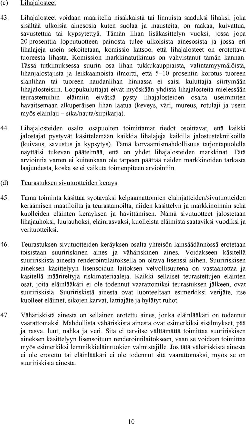 Tämän lihan lisäkäsittelyn vuoksi, jossa jopa 20 prosenttia lopputuotteen painosta tulee ulkoisista ainesosista ja jossa eri lihalajeja usein sekoitetaan, komissio katsoo, että lihajalosteet on