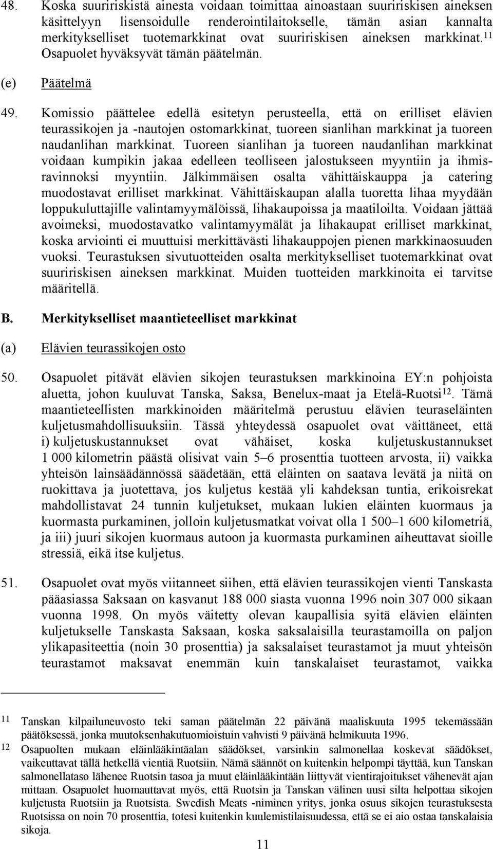 Komissio päättelee edellä esitetyn perusteella, että on erilliset elävien teurassikojen ja -nautojen ostomarkkinat, tuoreen sianlihan markkinat ja tuoreen naudanlihan markkinat.