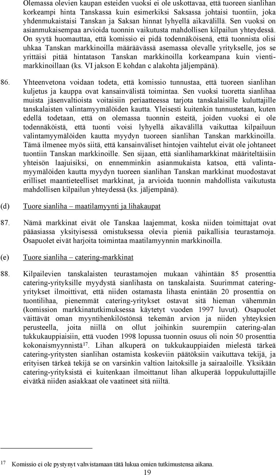 On syytä huomauttaa, että komissio ei pidä todennäköisenä, että tuonnista olisi uhkaa Tanskan markkinoilla määräävässä asemassa olevalle yritykselle, jos se yrittäisi pitää hintatason Tanskan