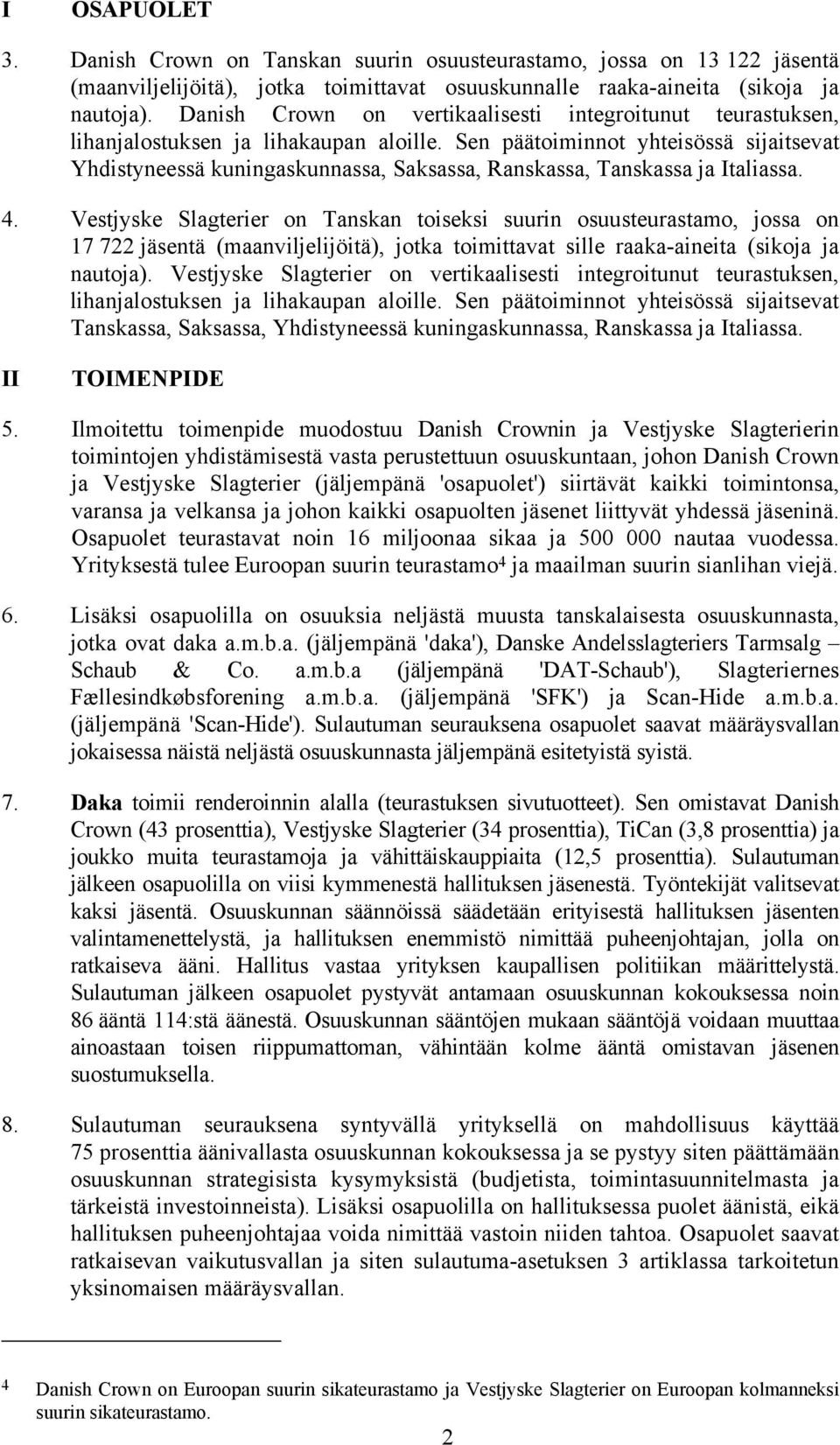 Sen päätoiminnot yhteisössä sijaitsevat Yhdistyneessä kuningaskunnassa, Saksassa, Ranskassa, Tanskassa ja Italiassa. 4.