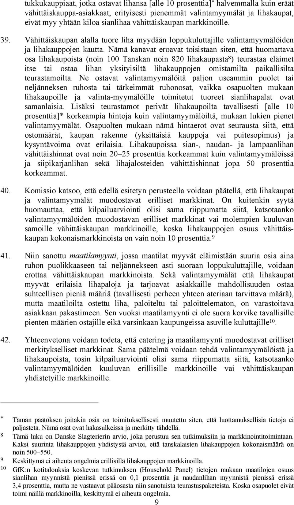 Nämä kanavat eroavat toisistaan siten, että huomattava osa lihakaupoista (noin 100 Tanskan noin 820 lihakaupasta 8 ) teurastaa eläimet itse tai ostaa lihan yksityisiltä lihakauppojen omistamilta
