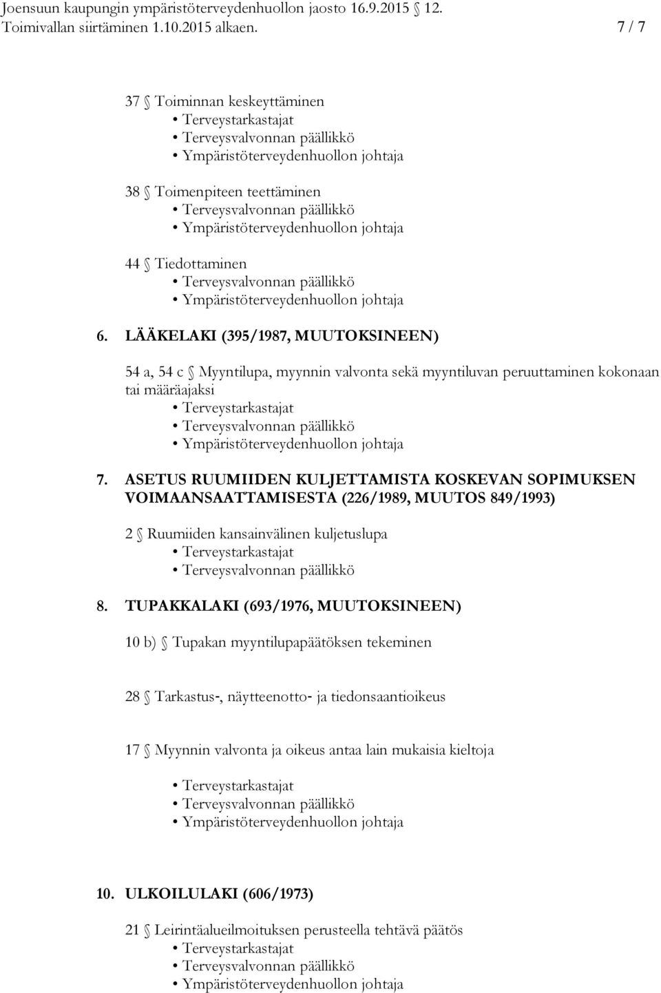 ASETUS RUUMIIDEN KULJETTAMISTA KOSKEVAN SOPIMUKSEN VOIMAANSAATTAMISESTA (226/1989, MUUTOS 849/1993) 2 Ruumiiden kansainvälinen kuljetuslupa 8.