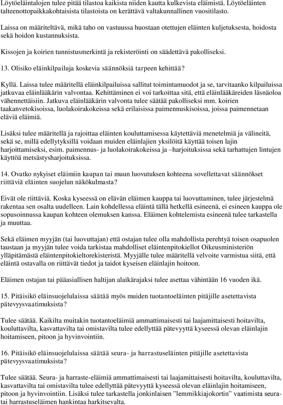 Kissojen ja koirien tunnistusmerkintä ja rekisteröinti on säädettävä pakolliseksi. 13. Olisiko eläinkilpailuja koskevia säännöksiä tarpeen kehittää? Kyllä.