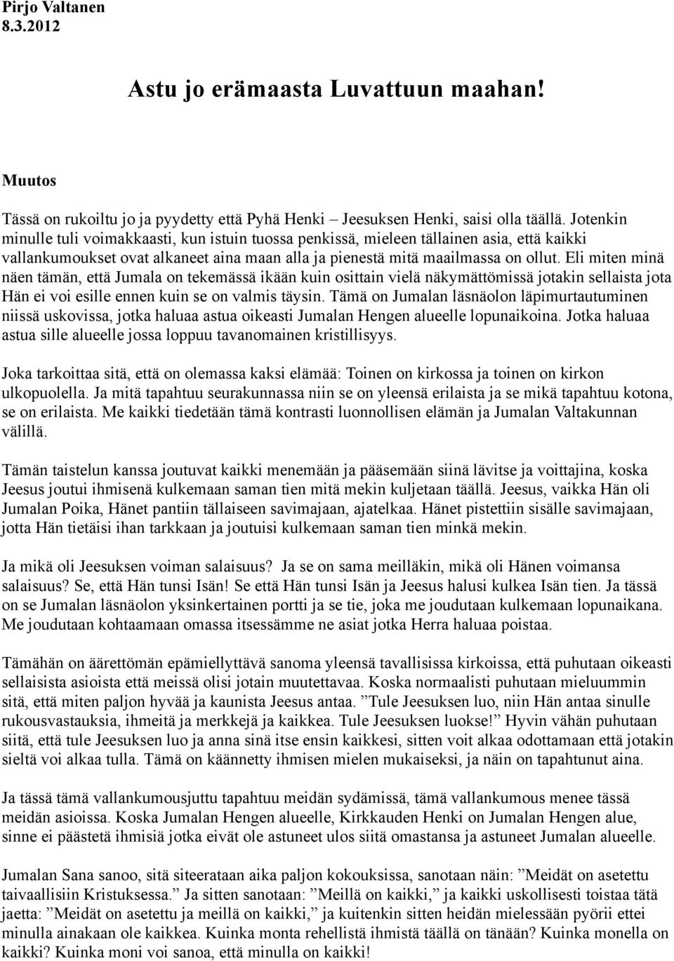 Eli miten minä näen tämän, että Jumala on tekemässä ikään kuin osittain vielä näkymättömissä jotakin sellaista jota Hän ei voi esille ennen kuin se on valmis täysin.