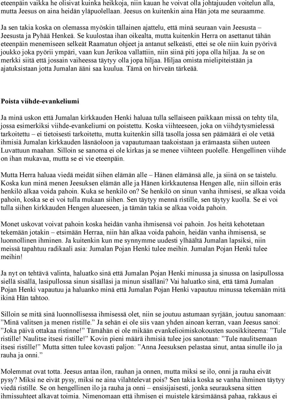 Se kuulostaa ihan oikealta, mutta kuitenkin Herra on asettanut tähän eteenpäin menemiseen selkeät Raamatun ohjeet ja antanut selkeästi, ettei se ole niin kuin pyörivä joukko joka pyörii ympäri, vaan