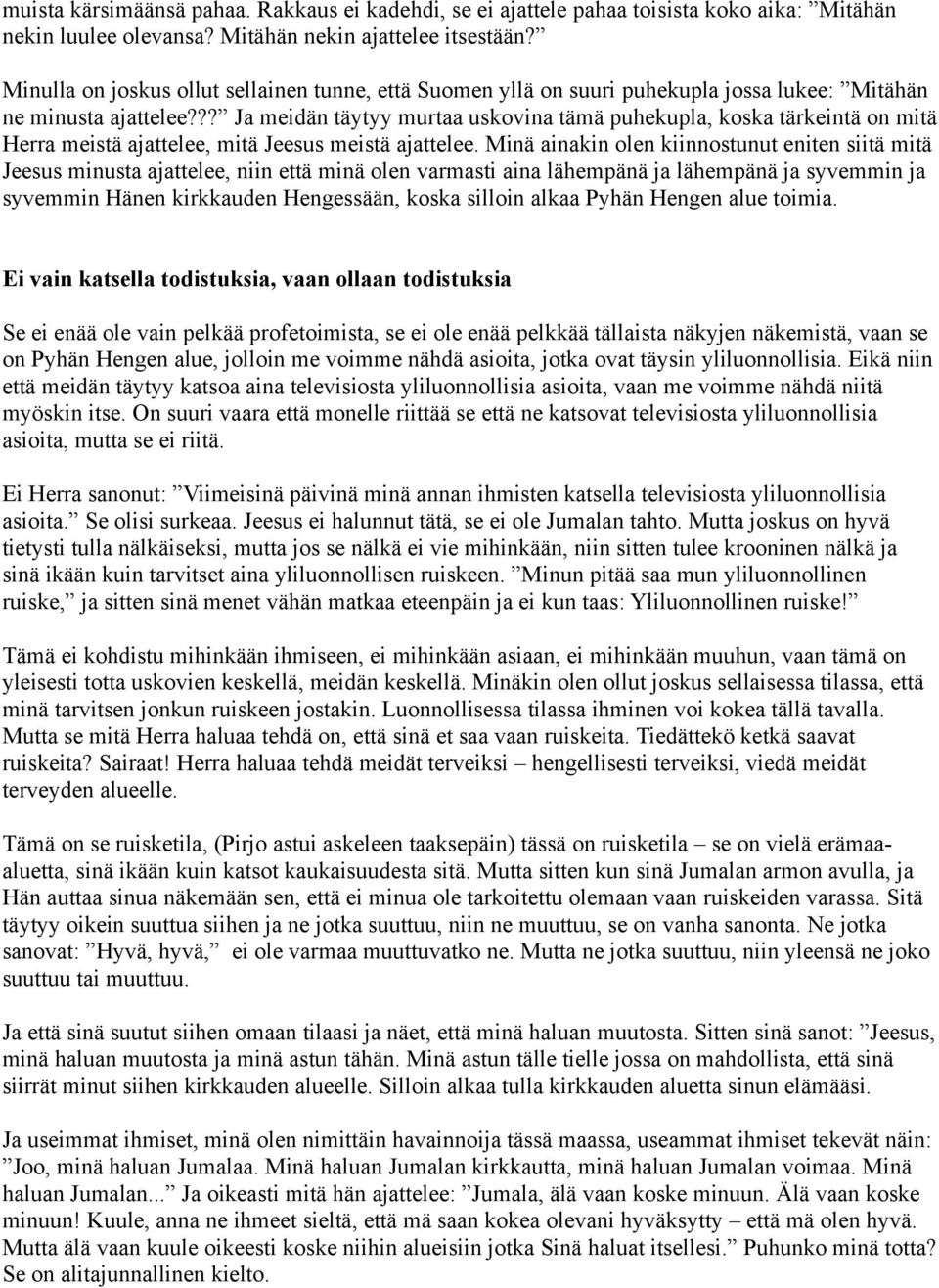 ?? Ja meidän täytyy murtaa uskovina tämä puhekupla, koska tärkeintä on mitä Herra meistä ajattelee, mitä Jeesus meistä ajattelee.
