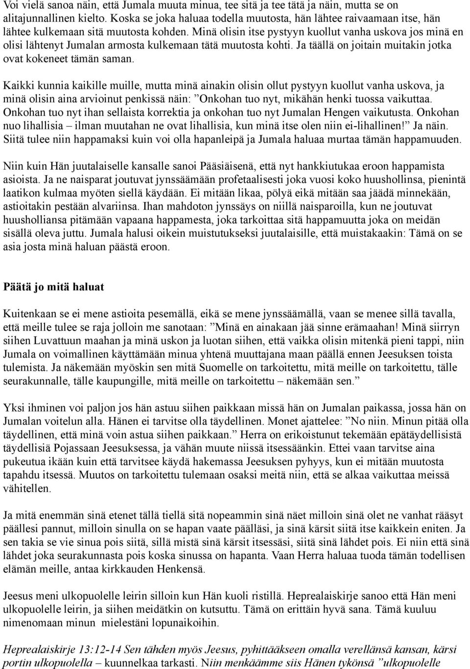 Minä olisin itse pystyyn kuollut vanha uskova jos minä en olisi lähtenyt Jumalan armosta kulkemaan tätä muutosta kohti. Ja täällä on joitain muitakin jotka ovat kokeneet tämän saman.