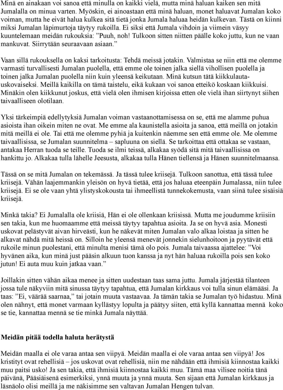 Tästä on kiinni miksi Jumalan läpimurtoja täytyy rukoilla. Ei siksi että Jumala vihdoin ja viimein väsyy kuuntelemaan meidän rukouksia: Puuh, noh!