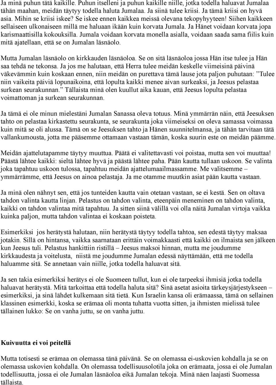 Ja Hänet voidaan korvata jopa karismaattisilla kokouksilla. Jumala voidaan korvata monella asialla, voidaan saada sama fiilis kuin mitä ajatellaan, että se on Jumalan läsnäolo.