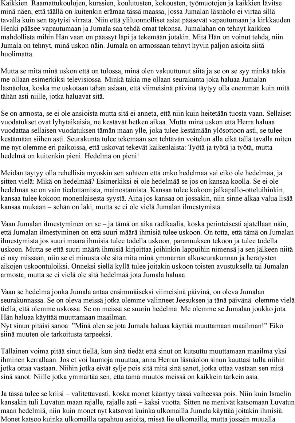 Jumalahan on tehnyt kaikkea mahdollista mihin Hän vaan on päässyt läpi ja tekemään jotakin. Mitä Hän on voinut tehdä, niin Jumala on tehnyt, minä uskon näin.