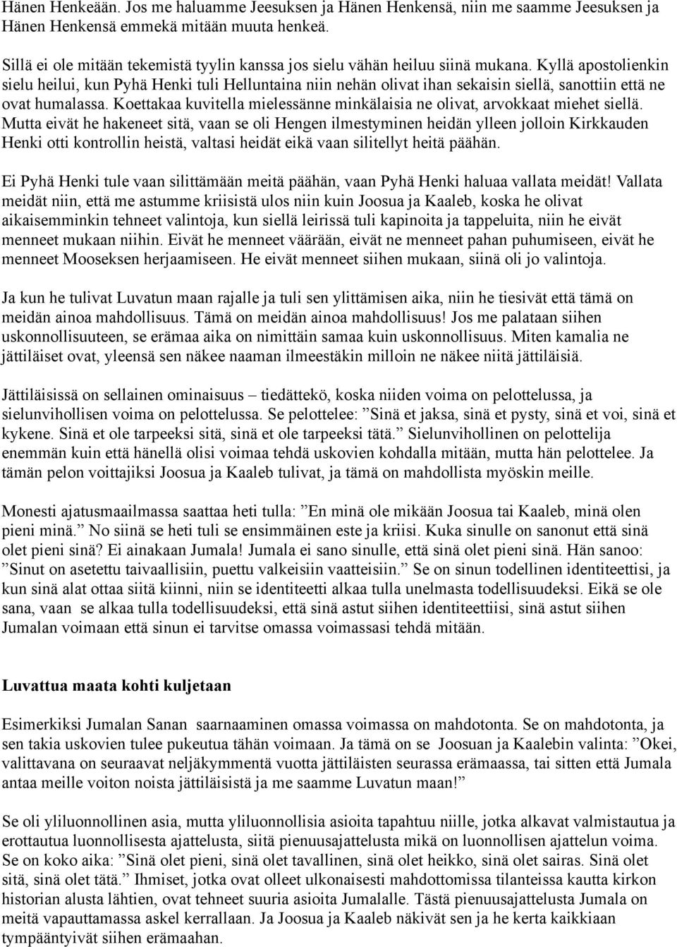 Kyllä apostolienkin sielu heilui, kun Pyhä Henki tuli Helluntaina niin nehän olivat ihan sekaisin siellä, sanottiin että ne ovat humalassa.