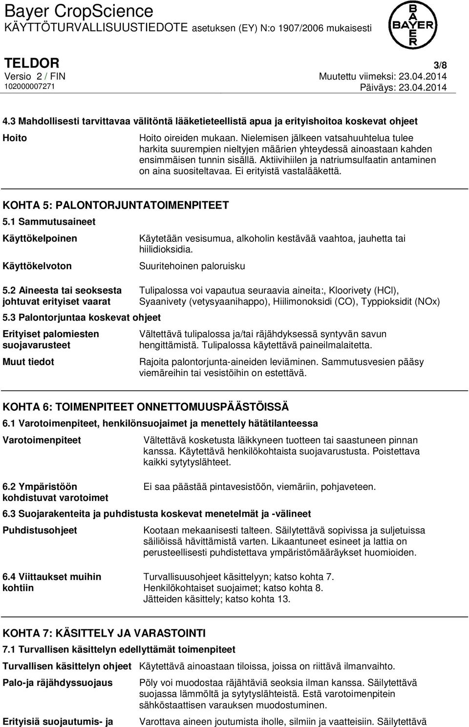 Ei erityistä vastalääkettä. KOHTA 5: PALONTORJUNTATOIMENPITEET 5.1 Sammutusaineet Käyttökelpoinen Käyttökelvoton 5.2 Aineesta tai seoksesta johtuvat erityiset vaarat 5.