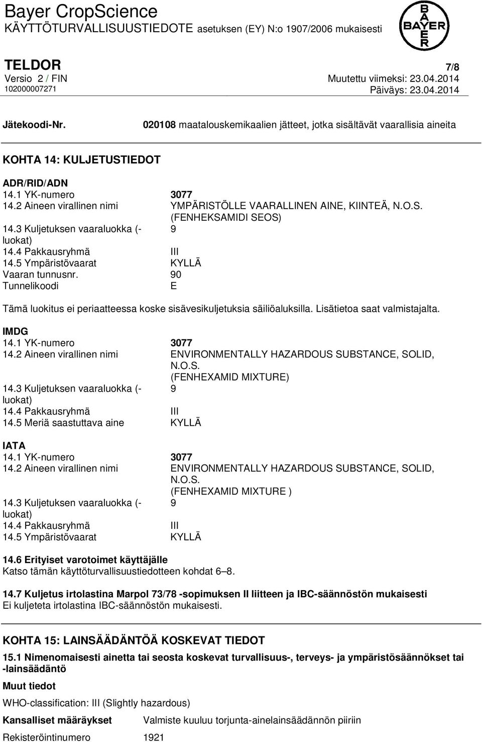 90 Tunnelikoodi E Tämä luokitus ei periaatteessa koske sisävesikuljetuksia säiliöaluksilla. Lisätietoa saat valmistajalta. IMDG 14.1 YK-numero 3077 14.