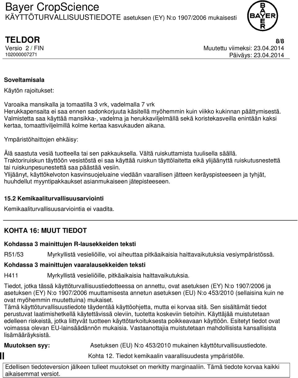 Ympäristöhaittojen ehkäisy: Älä saastuta vesiä tuotteella tai sen pakkauksella. Vältä ruiskuttamista tuulisella säällä.