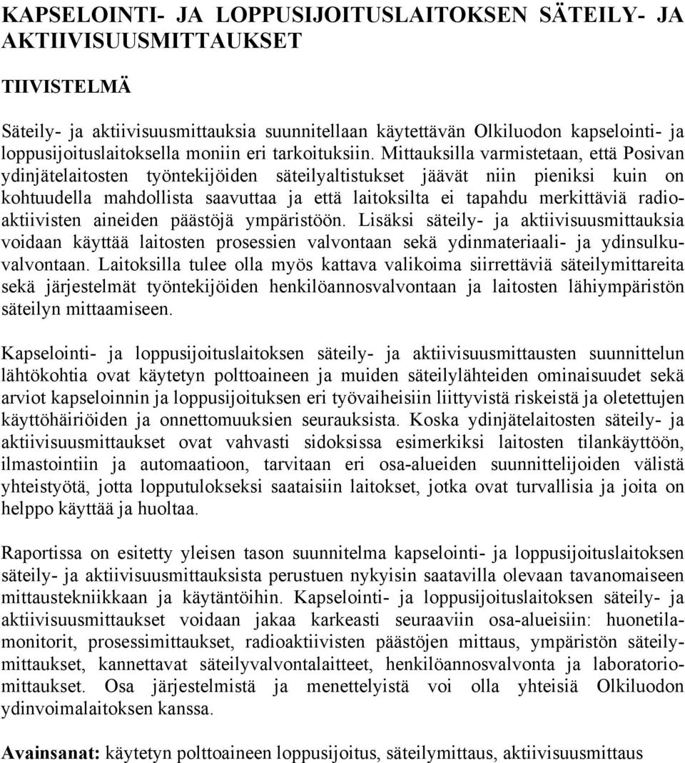 Mittauksilla varmistetaan, että Posivan ydinjätelaitosten työntekijöiden säteilyaltistukset jäävät niin pieniksi kuin on kohtuudella mahdollista saavuttaa ja että laitoksilta ei tapahdu merkittäviä