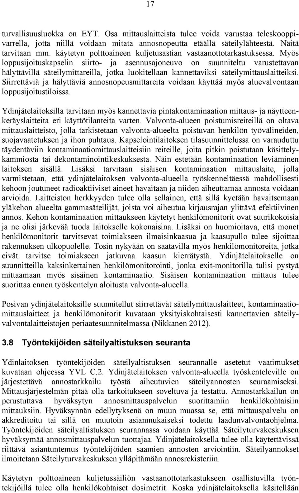 Myös loppusijoituskapselin siirto- ja asennusajoneuvo on suunniteltu varustettavan hälyttävillä säteilymittareilla, jotka luokitellaan kannettaviksi säteilymittauslaitteiksi.