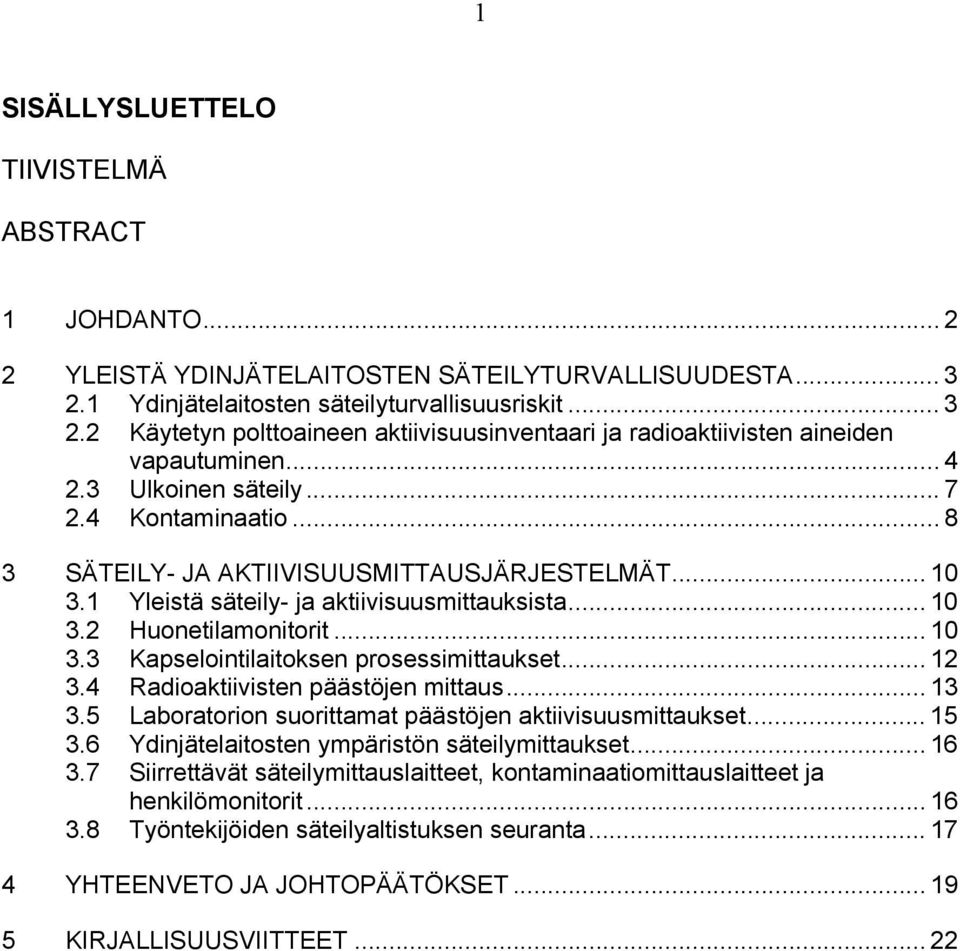 .. 8 3 SÄTEILY- JA AKTIIVISUUSMITTAUSJÄRJESTELMÄT... 10 3.1 Yleistä säteily- ja aktiivisuusmittauksista... 10 3.2 Huonetilamonitorit... 10 3.3 Kapselointilaitoksen prosessimittaukset... 12 3.