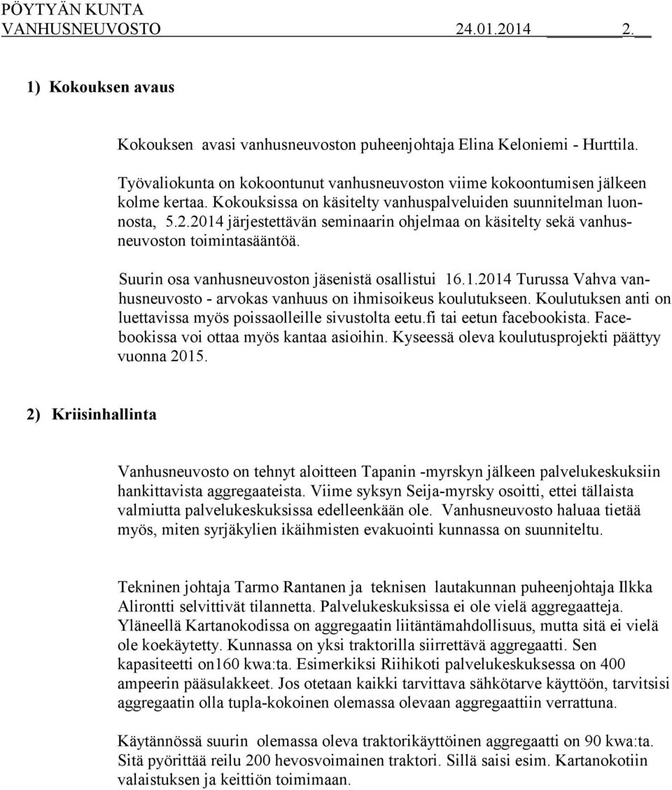 Suurin osa vanhusneuvoston jäsenistä osallistui 16.1.2014 Turussa Vahva vanhusneuvosto - arvokas vanhuus on ihmisoikeus koulutukseen.