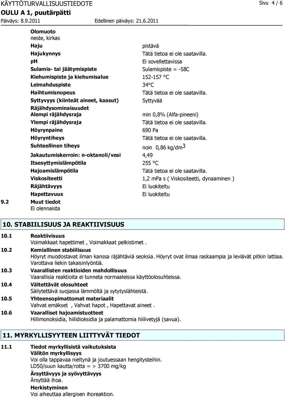 Suhteellinen tiheys noin 0,86 kg/dm 3 Jakautumiskerroin: n-oktanoli/vesi 4,49 Itsesyttymislämpötila 255 C Hajoamislämpötila Viskositeetti 1,2 mpa s ( Viskositeetti, dynaaminen ) Räjähtävyys