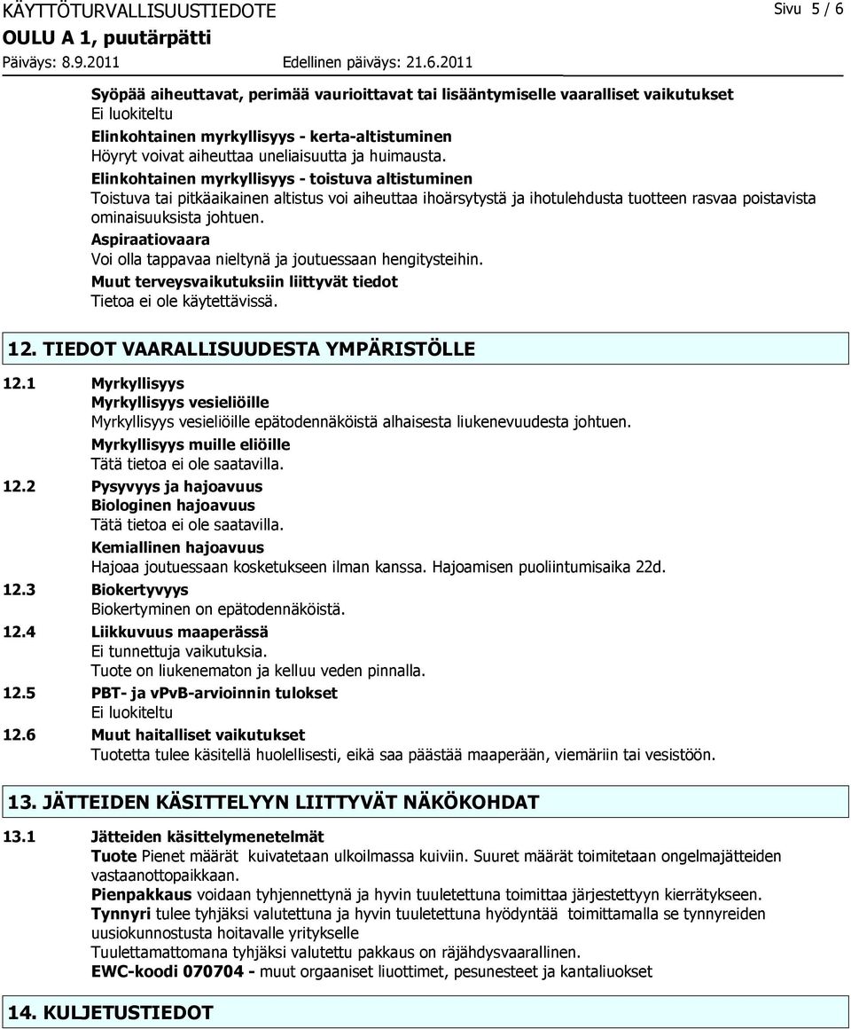 Elinkohtainen myrkyllisyys - toistuva altistuminen Toistuva tai pitkäaikainen altistus voi aiheuttaa ihoärsytystä ja ihotulehdusta tuotteen rasvaa poistavista ominaisuuksista johtuen.