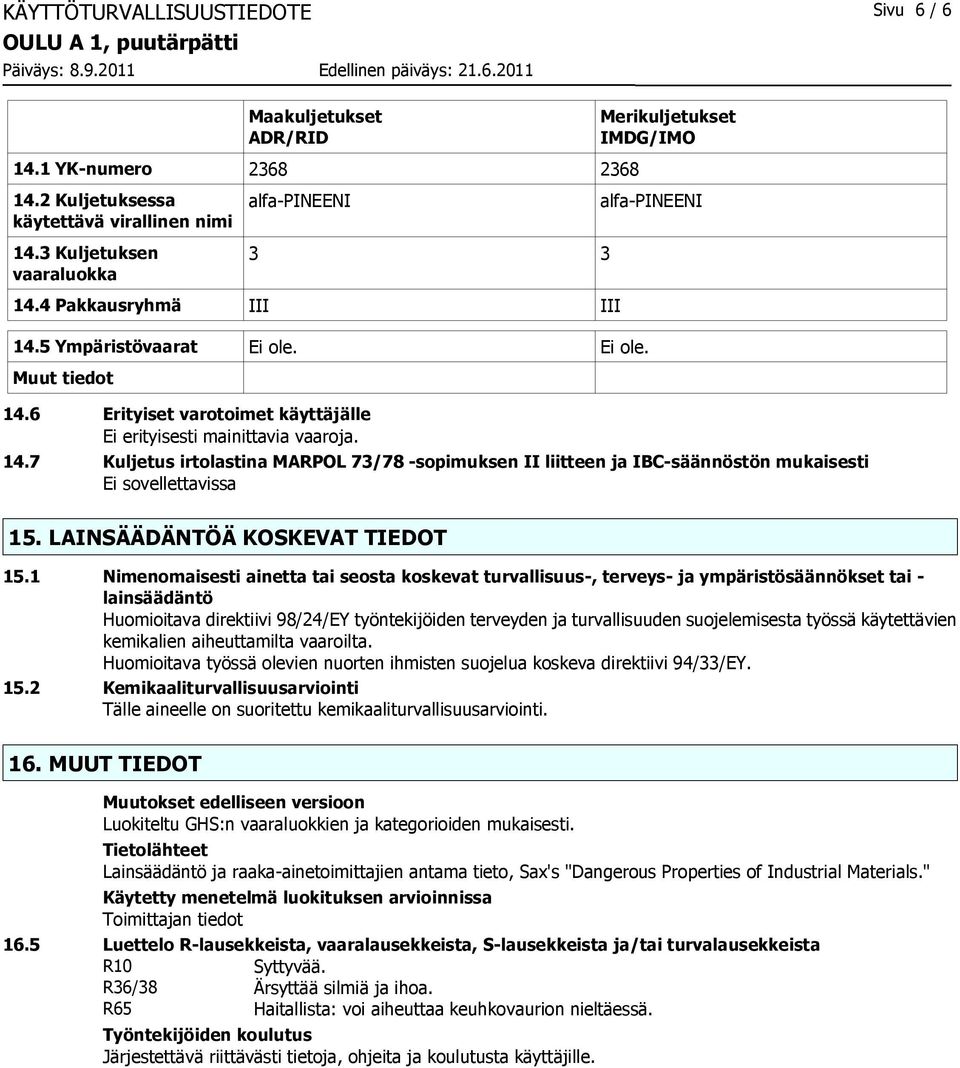 7 Kuljetus irtolastina MARPOL 73/78 -sopimuksen II liitteen ja IBC-säännöstön mukaisesti Ei sovellettavissa 15. LAINSÄÄDÄNTÖÄ KOSKEVAT TIEDOT 15.