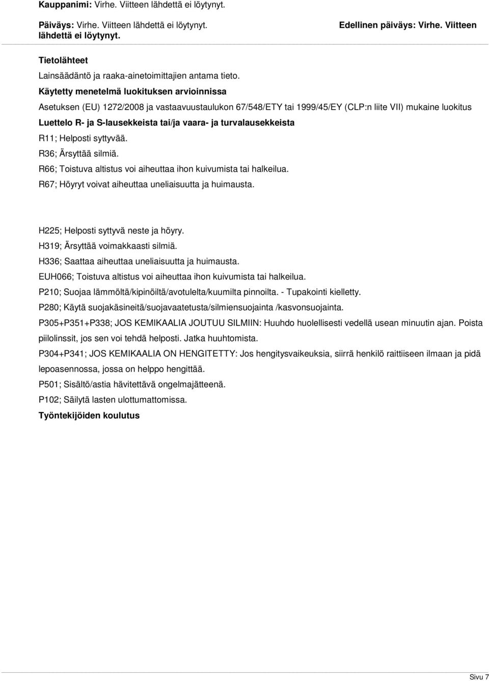 turvaausekkeista R11; Heposti syttyvää. R36; Ärsyttää simiä. R66; Toistuva atistus voi aiheuttaa ihon kuivumista tai hakeiua. R67; Höyryt voivat aiheuttaa uneiaisuutta ja huimausta.