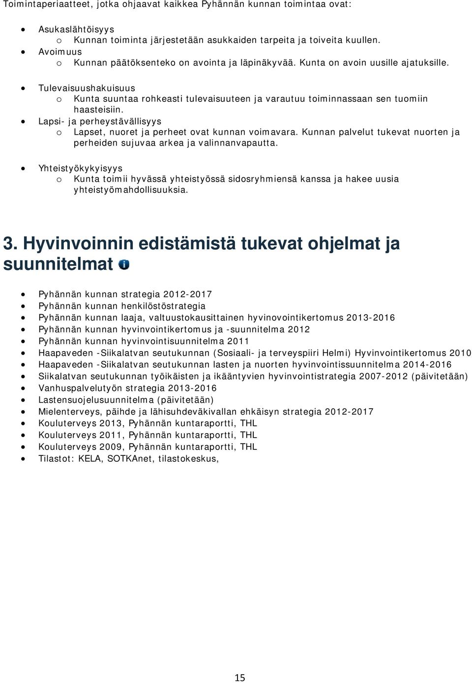 Tulevaisuushakuisuus o Kunta suuntaa rohkeasti tulevaisuuteen ja varautuu toiminnassaan sen tuomiin haasteisiin. Lapsi- ja perheystävällisyys o Lapset, nuoret ja perheet ovat kunnan voimavara.