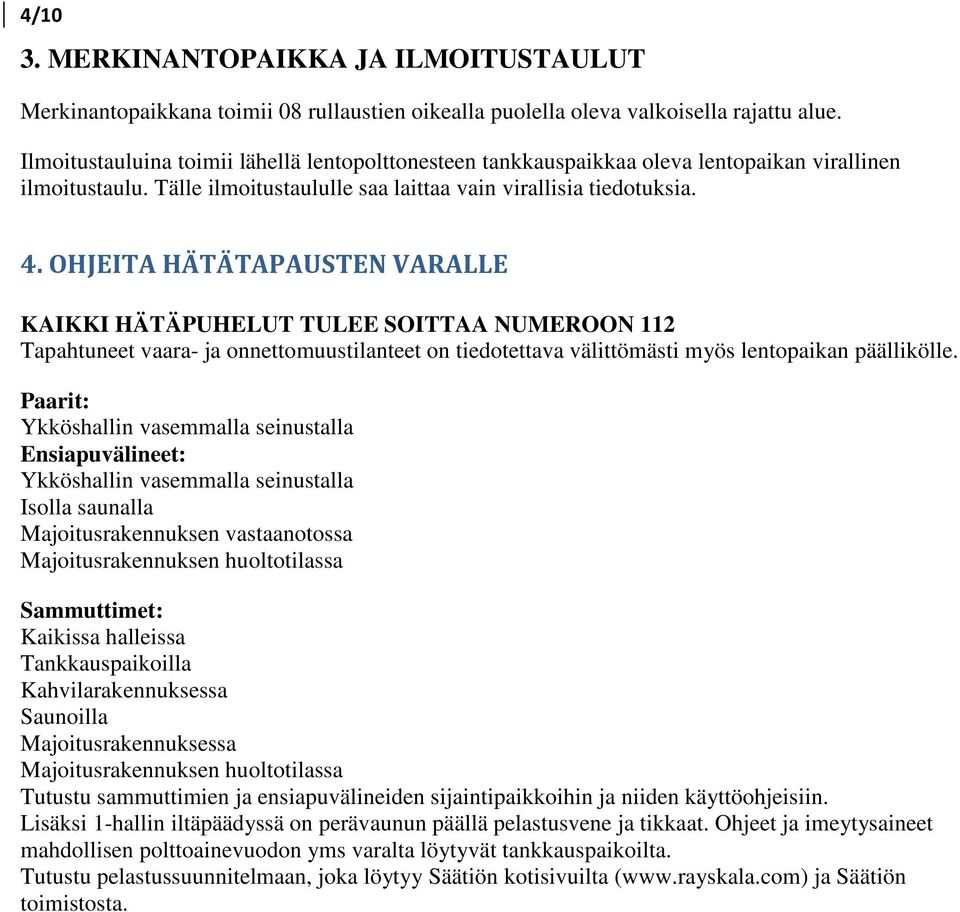 OHJEITA HÄTÄTAPAUSTEN VARALLE KAIKKI HÄTÄPUHELUT TULEE SOITTAA NUMEROON 112 Tapahtuneet vaara- ja onnettomuustilanteet on tiedotettava välittömästi myös lentopaikan päällikölle.