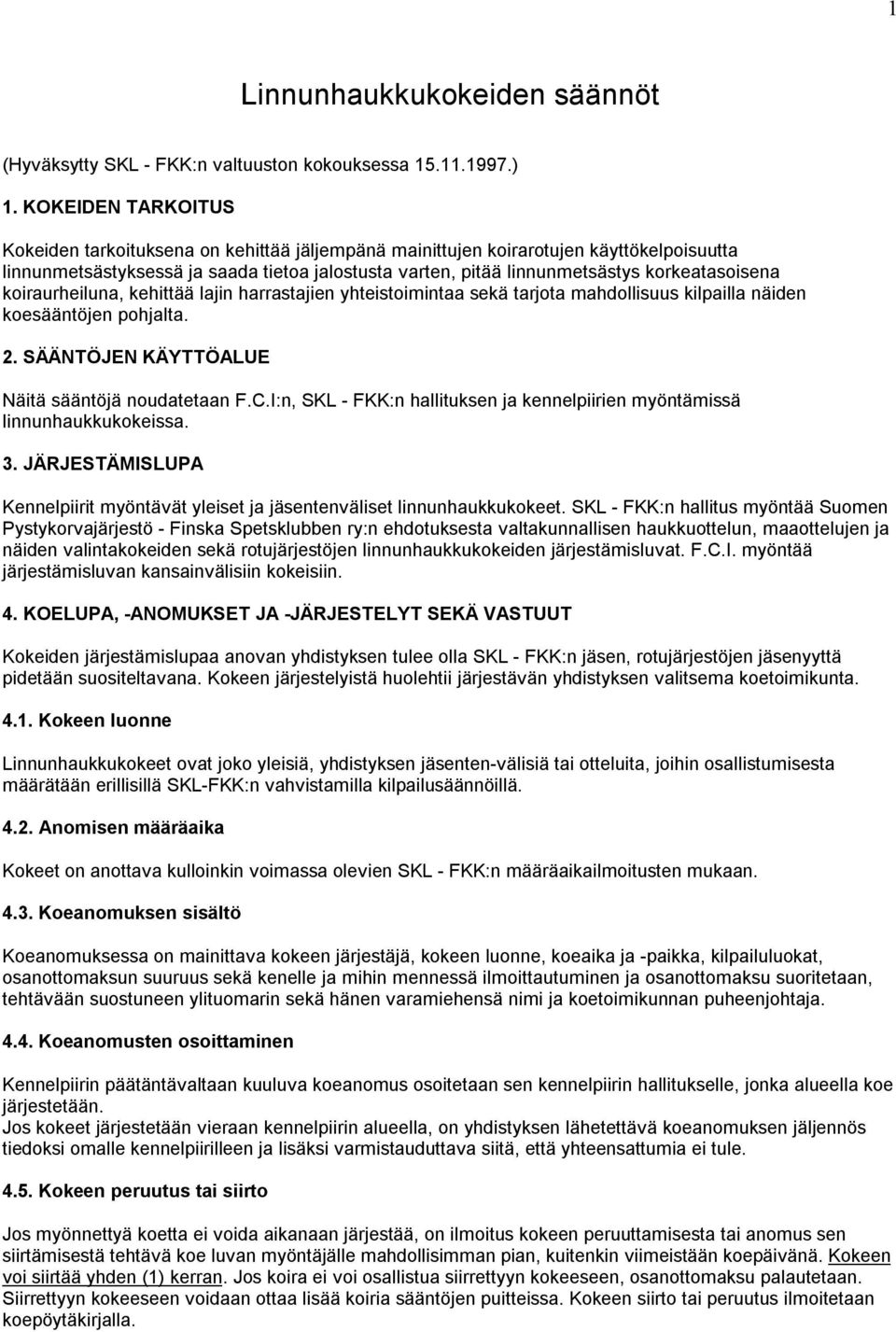 korkeatasoisena koiraurheiluna, kehittää lajin harrastajien yhteistoimintaa sekä tarjota mahdollisuus kilpailla näiden koesääntöjen pohjalta. 2. SÄÄNTÖJEN KÄYTTÖALUE Näitä sääntöjä noudatetaan F.C.