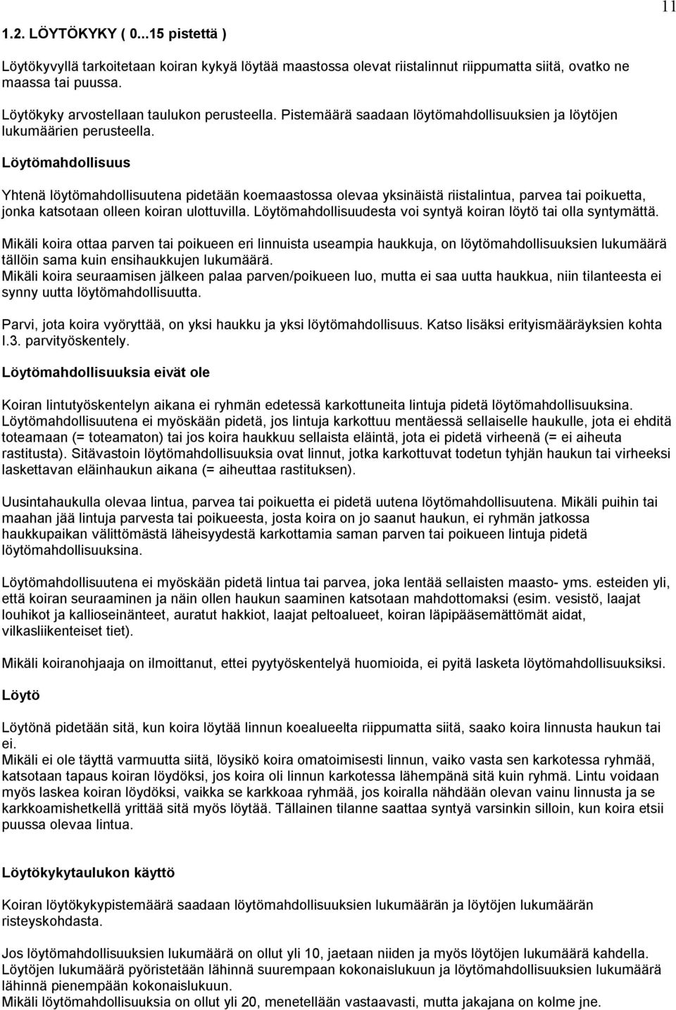 Löytömahdollisuus Yhtenä löytömahdollisuutena pidetään koemaastossa olevaa yksinäistä riistalintua, parvea tai poikuetta, jonka katsotaan olleen koiran ulottuvilla.