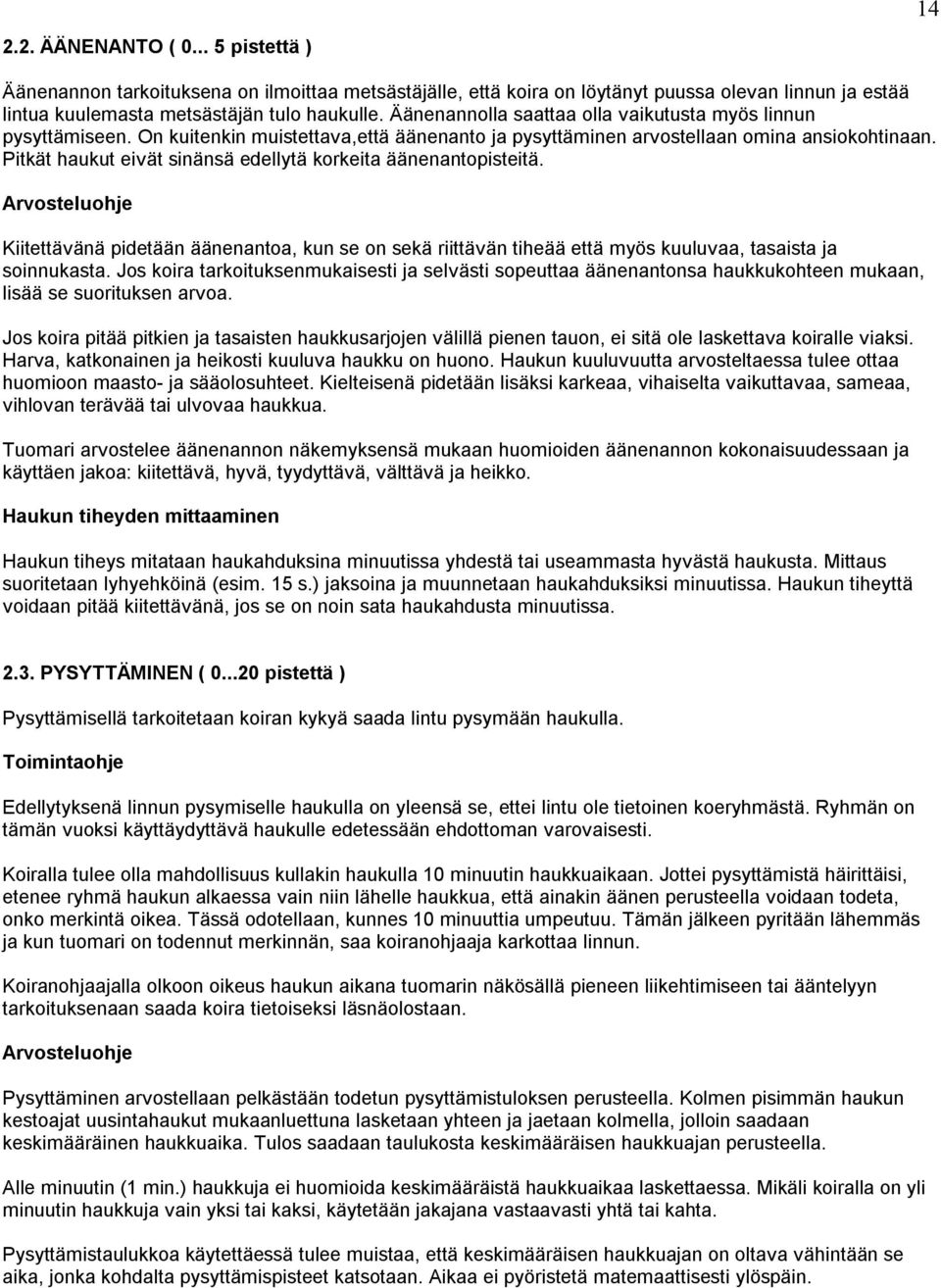 Pitkät haukut eivät sinänsä edellytä korkeita äänenantopisteitä. Arvosteluohje Kiitettävänä pidetään äänenantoa, kun se on sekä riittävän tiheää että myös kuuluvaa, tasaista ja soinnukasta.