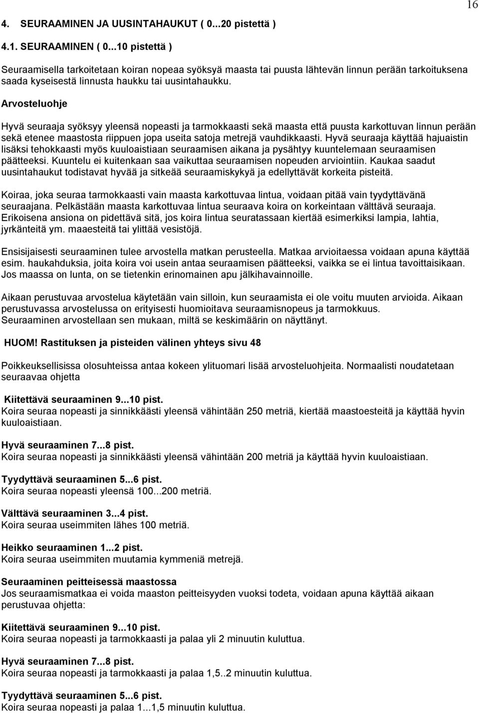 Arvosteluohje Hyvä seuraaja syöksyy yleensä nopeasti ja tarmokkaasti sekä maasta että puusta karkottuvan linnun perään sekä etenee maastosta riippuen jopa useita satoja metrejä vauhdikkaasti.